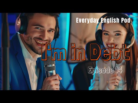 Boost Your English Skills | I'm in Debt | Episode 14 | Everyday English Pod