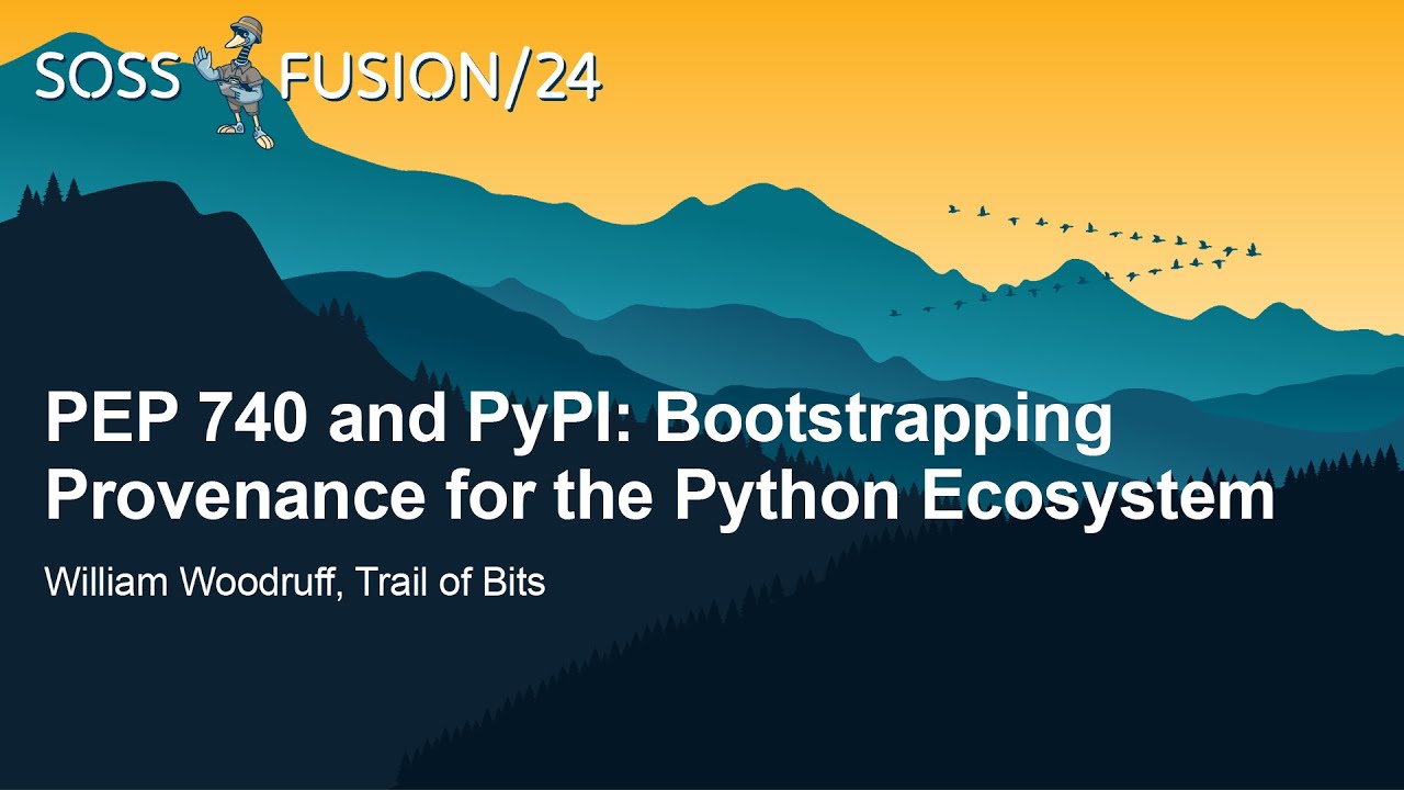 PEP 740 and PyPI: Bootstrapping Provenance for the Python Ecosystem - William Woodruff