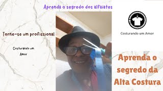 Aprenda o segredo dos Alfaiates. Aprenda o segredo da Alta Costura