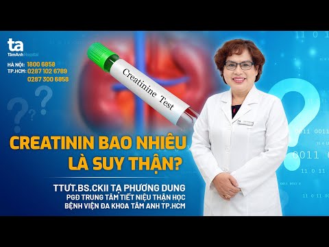 Chuyên gia trả lời: Creatinin bao nhiêu là suy thận? |  TTƯT.BS.CKII Tạ Phương Dung | TNNH Tâm Anh