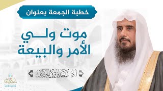 خطبة الجمعة بعنوان (موت ولــي الأمر والبيعة) للشيخ أ.د. سعد الخثلان image