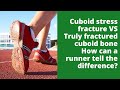 Cuboid stress fracture VS  Truly fractured cuboid bone  How can a runner tell the difference?
