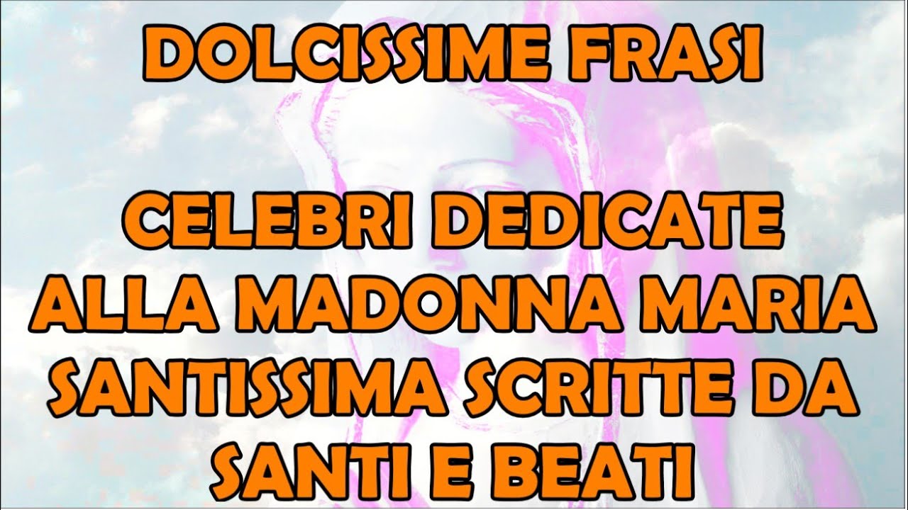 Dolcissime Frasi Celebri Dedicate alla Madonna Maria Santissima Scritte da Santi e Beati