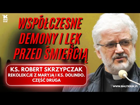 CONTEMPORARY DEMONS AND FEAR OF DEATH. FATHER ROBERT SKRZYPCZAK. RETREAT WITH FATHER DOLINDO. PART 2