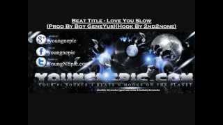 Love You Slow {R&B} - (Prod By Boy GeneYus)(Hook By 2nd2none)