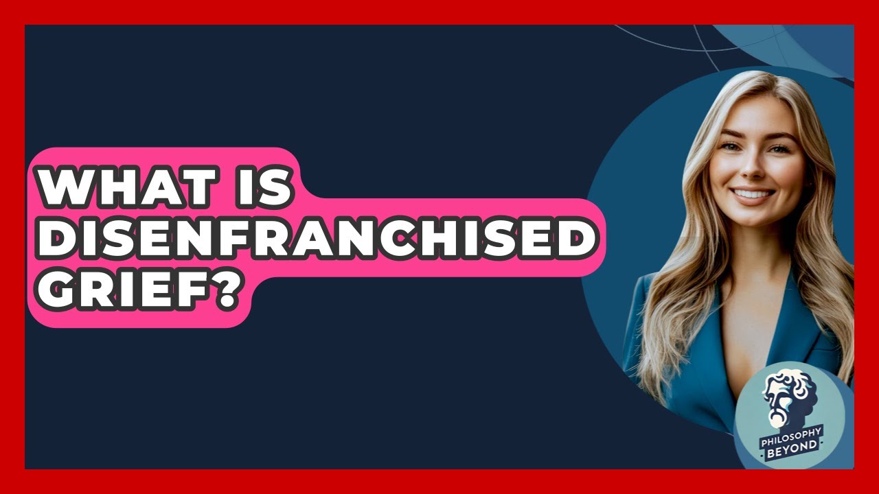 What Is Disenfranchised Grief? - Philosophy Beyond