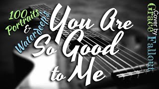 You Are So Good to Me by Waterdeep &amp; 100 Portraits | Grace Fallout Classic Cover | lyric video FF23