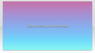 Convert String to Date in React