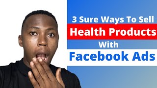 How To Sell Health Products With Facebook Ads | Sell Health Products On Facebook