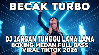 Download lagu BECAK TURBO !! DJ JANGAN TUNGGU LAMA MEDAN BOXING FULL BASS | VIRAL TIKTOK 2026 mp3