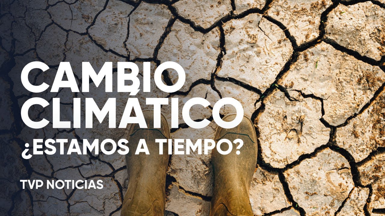 Cambio climático, ¿estamos a tiempo