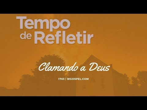 Tempo de Refletir 1763 - Clamando a Deus
