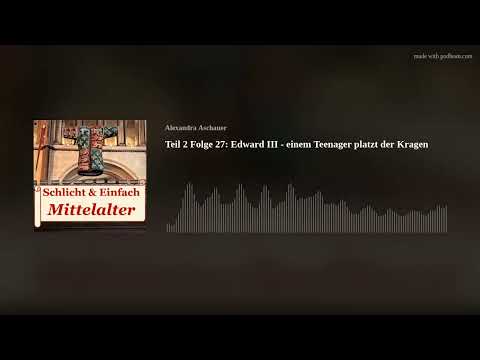 Teil 2 Folge 27: Edward III - einem Teenager platzt der Kragen