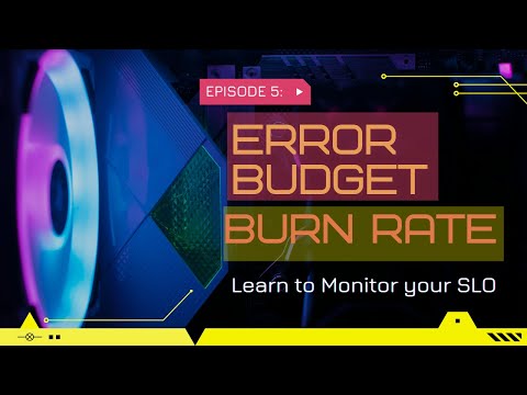 Episode 5 | Error Budget & Burn Rate | Monitor your application to know customer issues