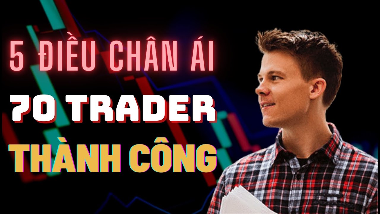 Top 5 Điều Chân Ái Tôi Học Được Sau Khi Phỏng Vấn 70 Trader Thành Công Nhất!