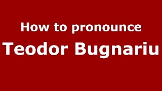 How to pronounce Teodor Bugnariu