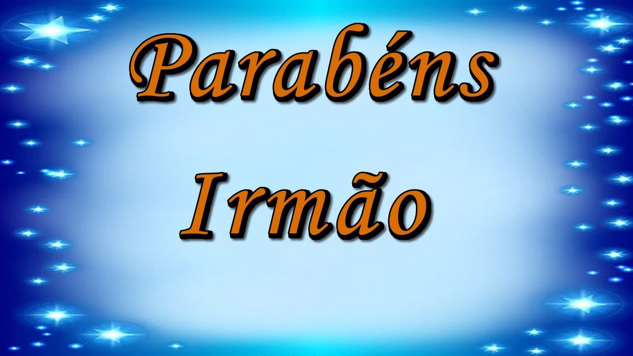 Parabéns Irmão! Feliz Aniversário Meu Irmão Querido.