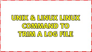 Unix & Linux: Linux command to trim a log file