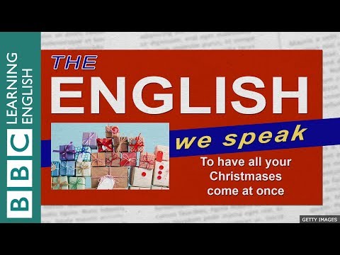 ??? To have all your Christmases come at once: The English We Speak