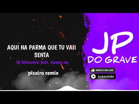 AQUI NA PARMA QUE TU VAI SENTAR- DJ Mizzontti feat. kaeny mc [ piseiro remix].