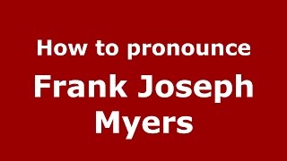 How to pronounce Frank Joseph Myers