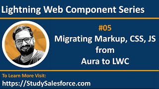 05 LWC | Migrating Markup, CSS, JS | Aura to Lightning Web Component | LWC Training by Sanjay Gupta