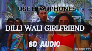 Dilli Wali Girlfriend 8D Audio | Yeh Jawaani Hai Deewani | Arijit Singh | Sunidhi Chauhan