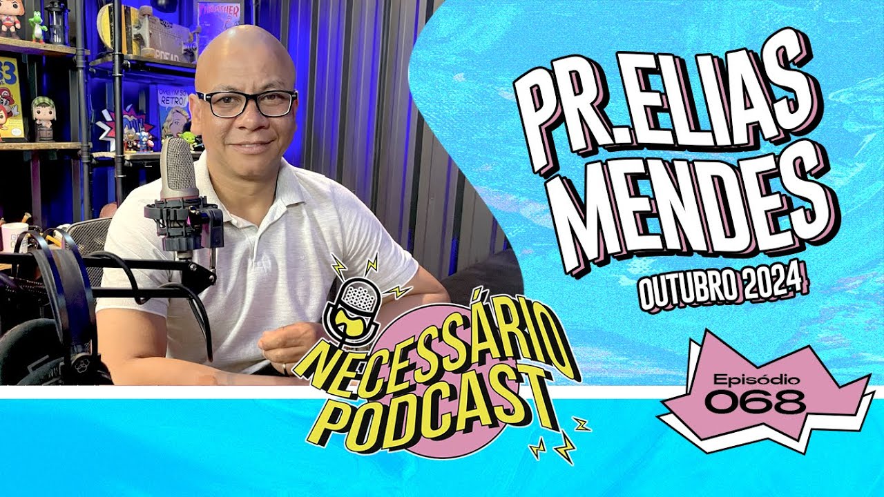 PR. ELIAS MENDES - NECESSÁRIO PODCAST | EP 068