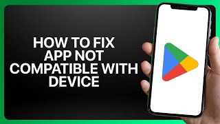 How To Fix App Not Compatible With Device In Google Play Store App ! Tutorial