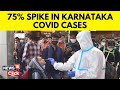 Covid News Updates | Karnataka Covid Cases Jump 75% In 24 Hours | Covid Cases In India | N18V