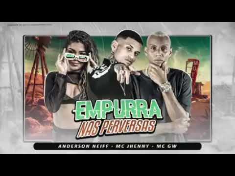 ANDERSON NEIFF, MC JHENNY E MC GW=EMPURRA NAS PERVERSAS