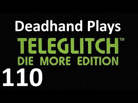 Deadhand Plays Teleglitch: Die More Edition - Episode 110