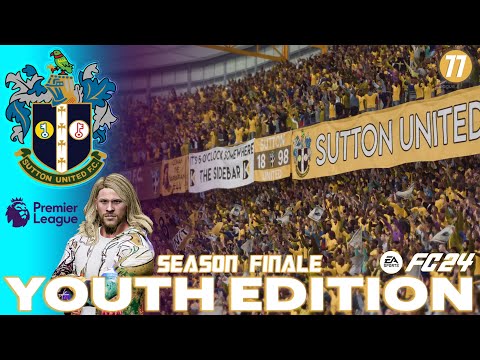 SEASON FINALE ! | EA FC 24 CAREER MODE - YOUTH ACADEMY | SUTTON UNITED | EP77