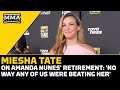 Miesha Tate Reacts To Amanda Nunes' Retirement: 'No Way Any Of Us Were Beating Her' | MMA Fighting