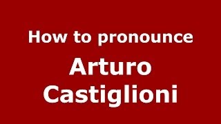 How to pronounce Arturo Castiglioni