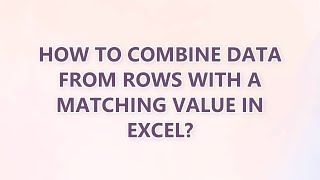 Download the video "How to combine data from rows with a matching value in Excel? (2 SOLUTIONS!!)"