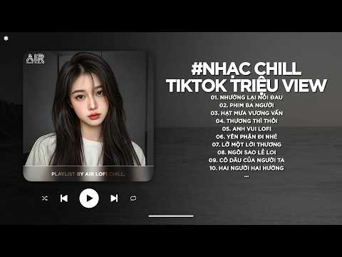 Nhạc Chill TikTok Triệu View - Những Bản Lofi Buồn Hay Nhất Hiện Nay - Nhạc Lofi Chill Buồn 2026