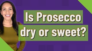 Is Prosecco dry or sweet?