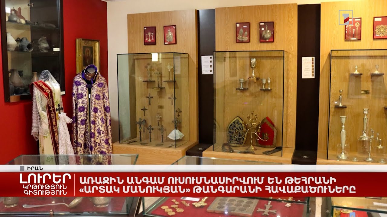 Առաջին անգամ ուսումնասիրվում են Թեհրանի «Արտակ Մանուկյան» թանգարանի հավաքածուները