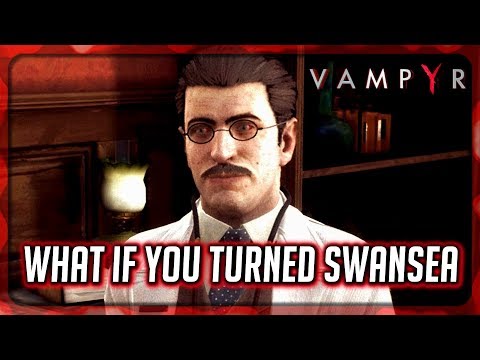 VAMPYR ► What Happens if you turn Dr. Swansea into a Vampire