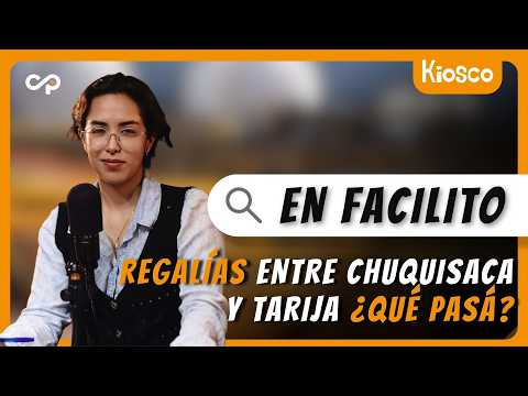 En facilito | Regalías entre Chuquisaca y Tarija ¿Qué pasá?