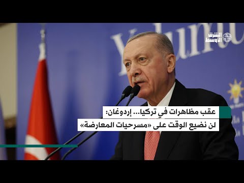 إردوغان يهاجم المعارضة وينتقد الاحتجاجات لن ننشغل بـ«ألاعيبهم»