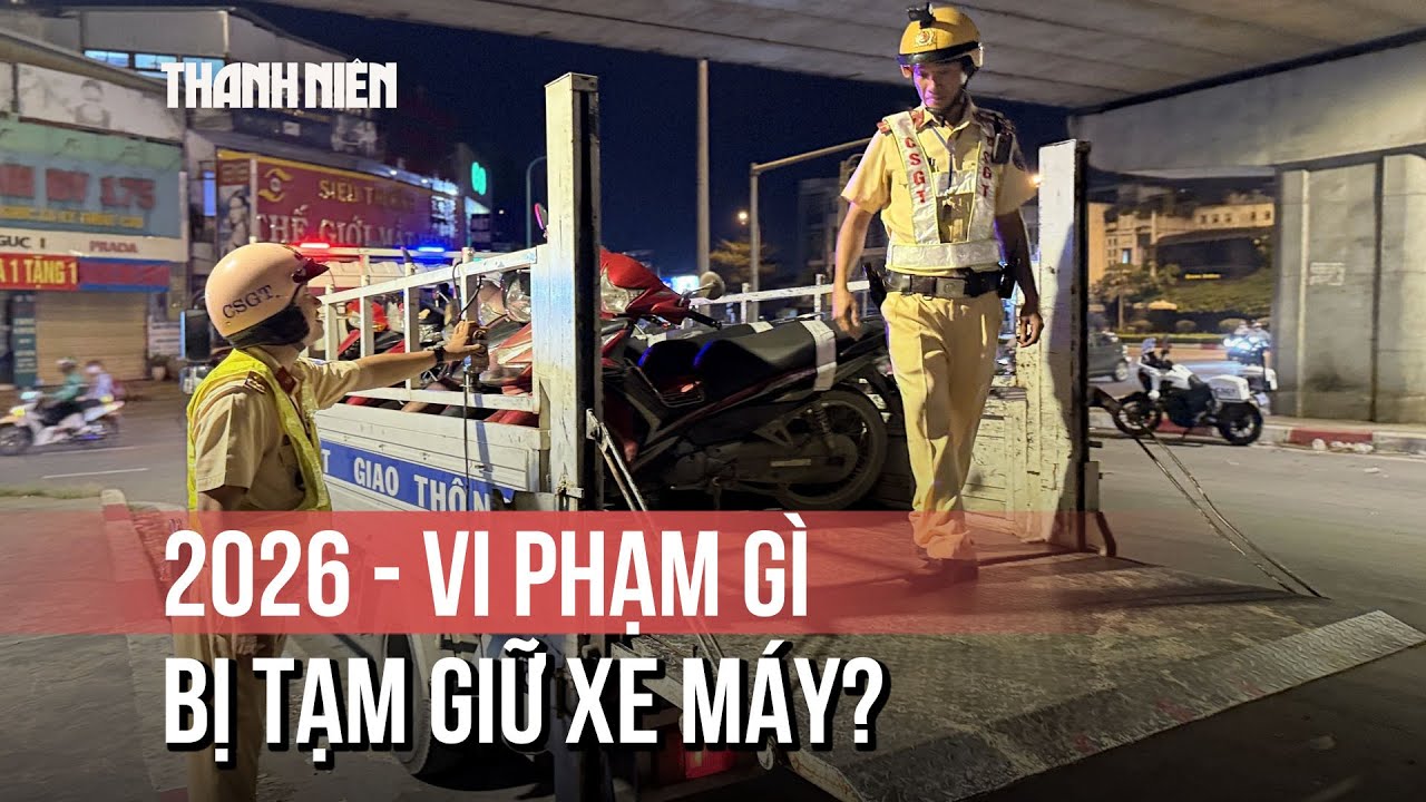 Những lỗi vi phạm bị CSGT tạm giữ xe máy năm 2026 người dân cần biết