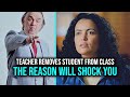 Teacher REMOVES STUDENT From Class The Reason WHY Will SHOCK YOU