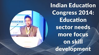 Indian Education Congress 2014: Education sector needs more focus on skill development image