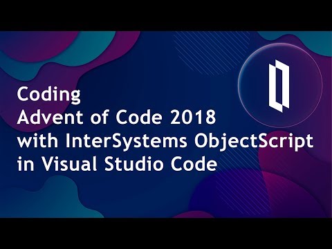 Coding Advent of Code 2018 with InterSystems ObjectScript in Visual Studio Code