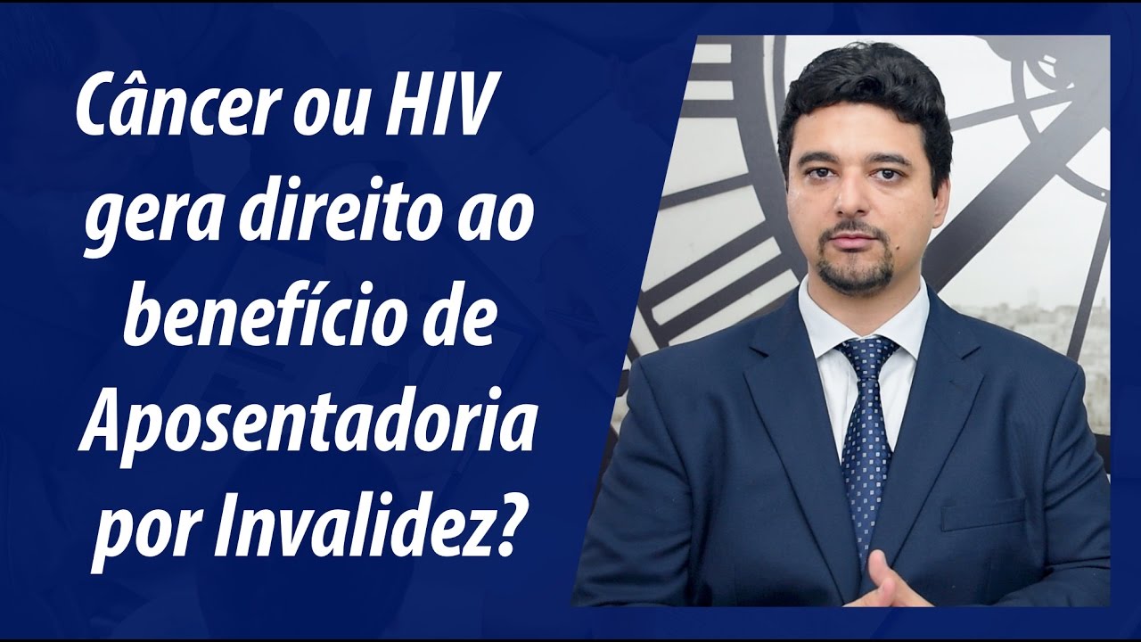 Câncer ou HIV gera direito ao Auxílio Doença ou Aposentadoria por Invalidez?