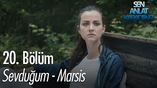 Sevduğum - Marsis - Sen Anlat Karadeniz 20. Bölüm