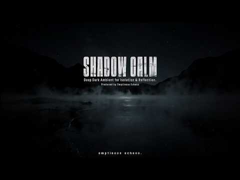 The Calm Within Shadows – Deep Dark Ambient for Isolation & Reflection