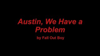 Austin, We Have a Problem - Fall Out Boy (Lyrics)